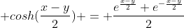 cosh(\frac{x-y}{2}) = \frac{e^{\frac{x-y}{2}}+e^{-\frac{x-y}{2}}}{2}