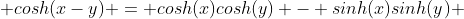  cosh(x-y) = cosh(x)cosh(y) - sinh(x)sinh(y) 