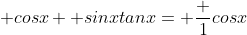  cosx+ sinxtanx= \frac {1}{cosx}