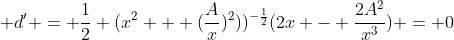  d' = \frac{1}{2} (x^2 + (\frac{A}{x})^2))^{-\frac{1}{2}}(2x - \frac{2A^2}{x^3}) = 0