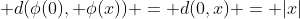  d(\phi(0), \phi(x)) = d(0,x) = |x|