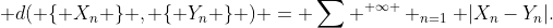  d( \{ X_{n} \} , \{ Y_{n} \} ) = \sum ^{ \infty } _{n=1} |X_{n}-Y_{n}|.
