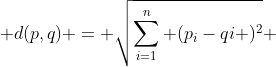  d(p,q) = \sqrt{\sum_{i=1}^n (p_{i}-q{i} )^2} 