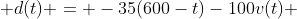  d(t) = -35(600-t)-100v(t) 