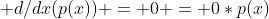  d/dx(p(x)) = 0 = 0*p(x)