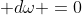  d\omega =0