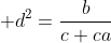  d^2=\frac{b}{c+ca}