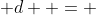  d  = 