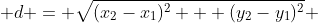  d = \sqrt{(x_{2}-x_{1})^2 + (y_{2}-y_{1})^2} 