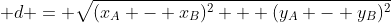  d = \sqrt{(x_A - x_B)^2 + (y_A - y_B)^2}