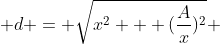  d = \sqrt{x^2 + (\frac{A}{x})^2} 