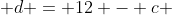  d = 12 - c 