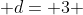  d= 3 