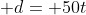  d= 50t