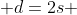 d=2s 