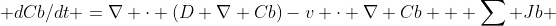  dCb/dt =\nabla \cdot (D \nabla Cb)-v \cdot \nabla Cb + \sum Jb 