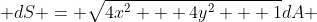 dS = {\sqrt{4x^2 + 4y^2 + 1}}dA 