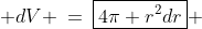  dV \:=\:\boxed{4\pi r^2dr} 