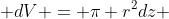  dV = \pi r^{2}dz 