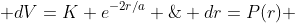 <br />
\displaystyle {<br />
Pr(r) \; dr=P(r) \; dV=K e^{-2r/a} \; 4 \pi r^2 dr<br />
}<br />
