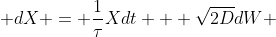  dX = \frac{1}{\tau}Xdt + \sqrt{2D}dW 