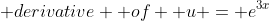  derivative  of \displaystyle u = e^{3x}