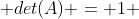  det(A) = 1 