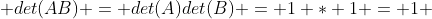  det(AB) = det(A)det(B) = 1 * 1 = 1 