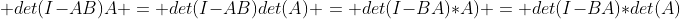  det(I-AB)A = det(I-AB)det(A) = det(I-BA)*A) = det(I-BA)*det(A)