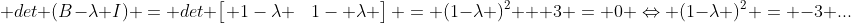  det (B-\lambda I) = det \begin{bmatrix} 1-\lambda &-3\\1&1- \lambda \end{bmatrix} = (1-\lambda )^2 + 3 = 0 \Leftrightarrow (1-\lambda )^2 = -3 ...