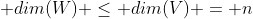  dim(W) \leq dim(V) = n