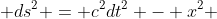  ds^{2} = c^{2}dt^{2} - x^{2} 