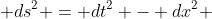 ds^{2} = dt^{2} - dx^{2} 