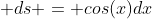  ds = cos(x)dx