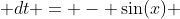  dt = - \sin(x) ~dx 
