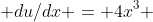  du/dx = 4x^3 