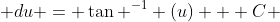  \int \frac{1}{1+u^2} \; du = \tan ^{-1} (u) + C 