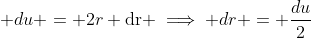  du = 2r \mbox{dr} \implies dr = \dfrac{du}{2}