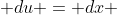  du = dx 