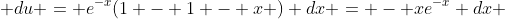  du = e^{-x}(1 - 1 - x ) dx = - xe^{-x} dx 
