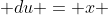  \frac{1}{2}\; du = x \; dx 