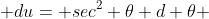 du= sec^2 \theta d \theta 
