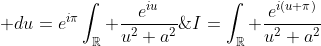 I=\int_{\mathbb{R}} \frac{e^{i(u+\pi)}}{u^2+a^2}\; du=e^{i\pi}\int_{\mathbb{R}} \frac{e^{iu}}{u^2+a^2}\; du