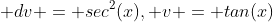  dv = sec^{2}(x), v = tan(x)