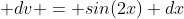  dv = sin(2x) dx
