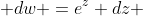  dw =e^{z} dz 