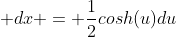  dx = \frac{1}{2}cosh(u)du