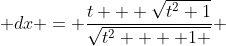  dx = \frac{t + \sqrt{t^2+1}}{\sqrt{t^2 +  1 }} ~dt 