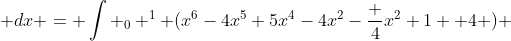  \displaystyle \int _0 ^1 \frac {x^4(1-x)^4}{1+x^2} \; dx = \int _0 ^1 (x^6-4x^5+5x^4-4x^2-\frac {4}{x^2+1} +4 ) \; dx = \frac {22}{7} -\pi 