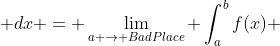 \int_{BadPlace}^{b}f(x) \; dx = \lim_{a \to BadPlace} \int_{a}^{b}f(x) \; dx